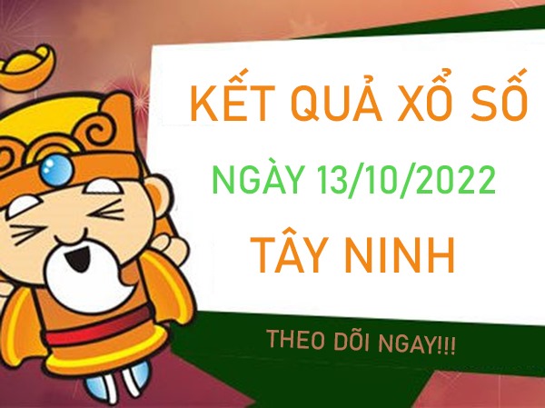 Thống kê XSTN 13/10/2022 chốt số tài lộc đài Tây Ninh