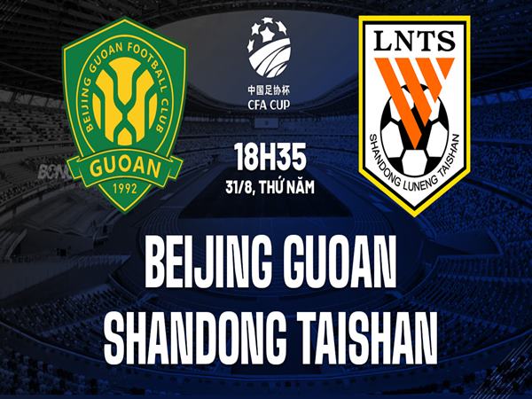 Nhận định Beijing Guoan vs Shandong Taishan, 18h35 ngày 31/8