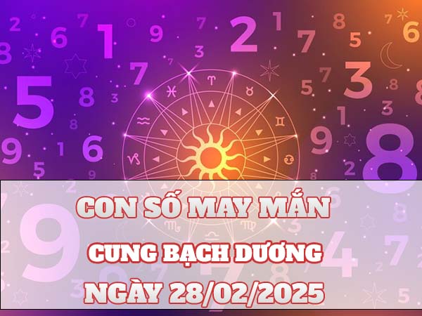 Con số tài lộc cung Bạch Dương 28/2/2025 thu hút may mắn