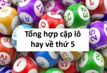 Hé lộ cặp lô hay về thứ 5 theo những quy luật bất ngờ Tổng hợp cặp lô hay về thứ 5 và mẹo nhận biết cực nhanh