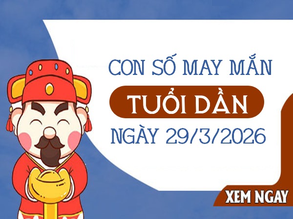 con số may mắn ngày 29/03/2026 tuổi Dần