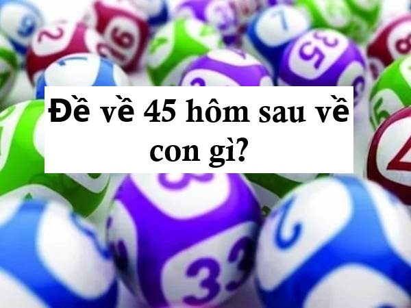 Dự đoán đề về 45 hôm sau đánh con gì theo các phương pháp khác