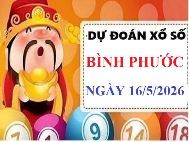 Dự đoán xổ số Bình Phước ngày 16 tháng 5 năm 2026 thứ 7 Vip 