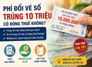 Phí đổi vé số trúng 10 triệu là bao nhiêu? đóng thuế không?